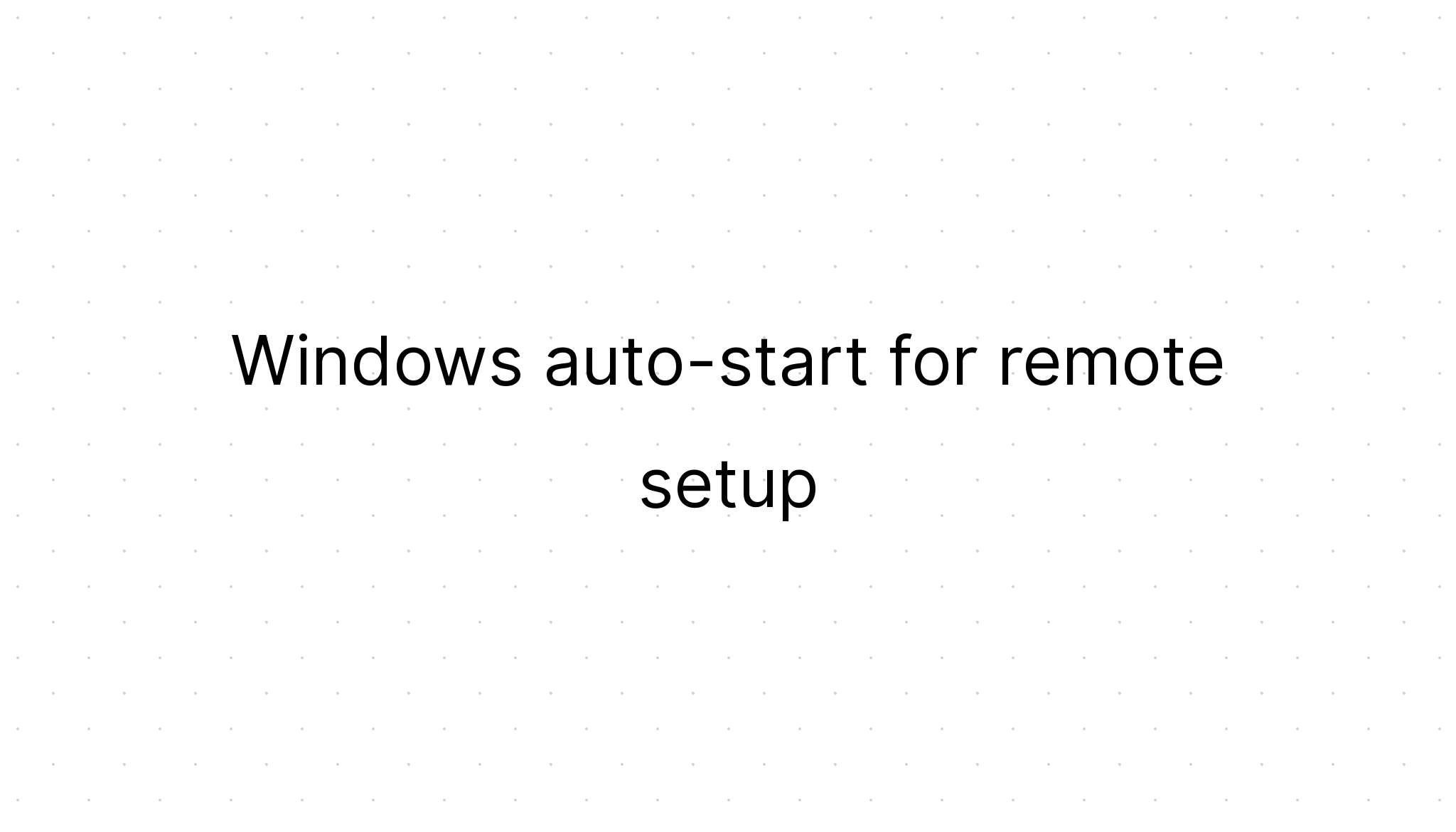 Windows autostart for remote setup